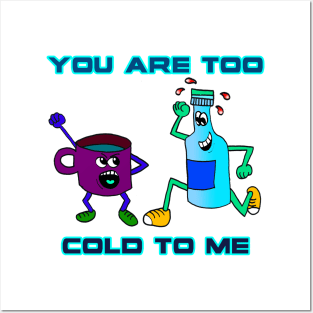 You Are Too Cold To Me Posters and Art